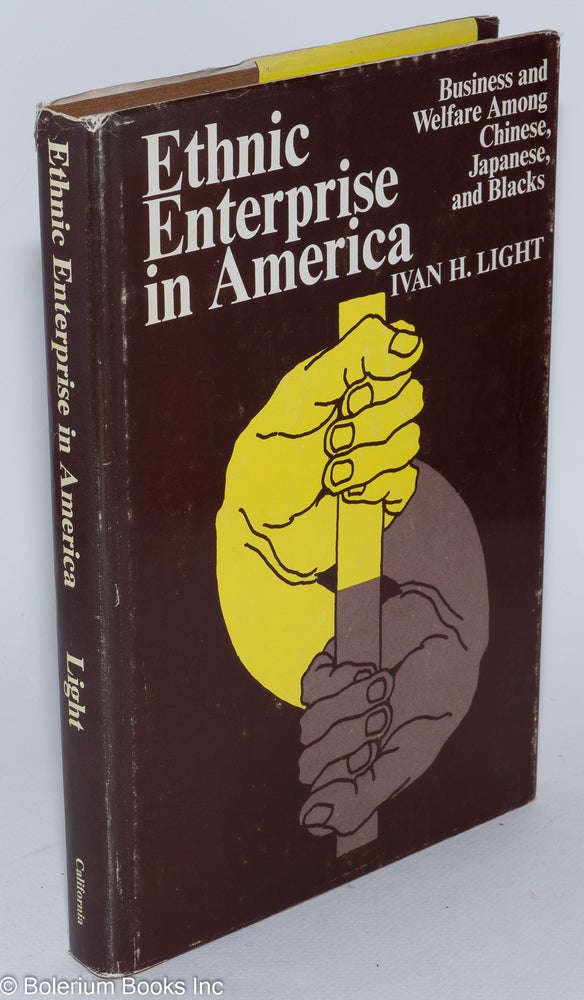 Cat.No: 18709 Ethnic enterprise in America; business and welfare among Chinese, Japanese, and Blacks. Ivan H. Light.
