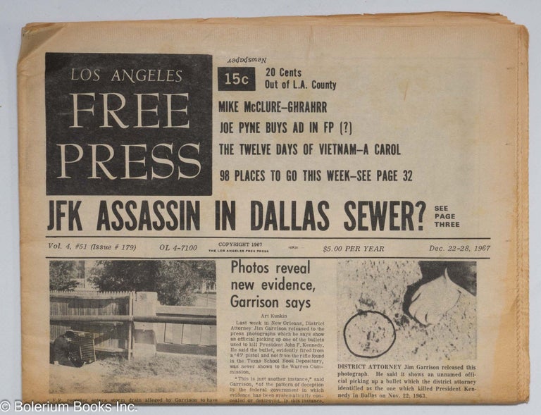 Cat.No: 187199 Los Angeles Free Press: vol. 4 #51 ( #179), December 22-28,1967. "JFK Assassin in Dallas Sewer?" "Photos Reveal New Evidence, Garrison says;" "Controversy over nark shooting of Laguna youth;" "Antiwar march melee averted;" "Mike McClure --Ghrahrr;" "Joe Pyne Buys Ad in FP;" [headlines]. Art Kunkin, publisher and.