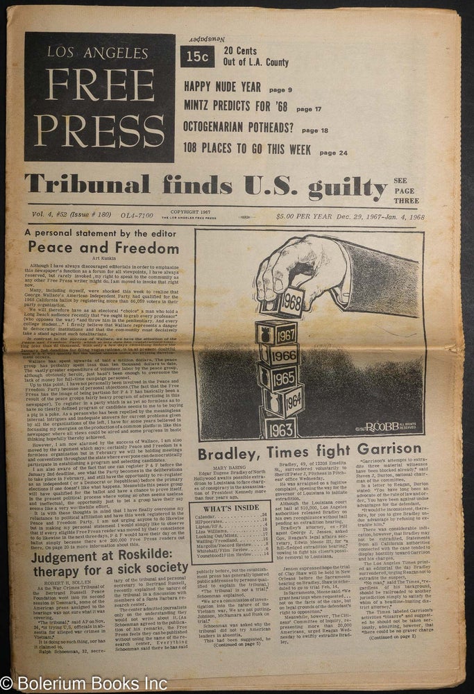 Cat.No: 187200 Los Angeles Free Press: vol. 4 #53 ( #180), December 29-January 4,1968. "Tribunal Finds U.S. guilty;" "Peace and Freedom, A personal statement by the editor" (Kunkin gets out the vote); Judgment at Roskilde: therapy for a sick society;" "Bradley, Times fight Garrison;" "Happy Nude Year;" "Octogenarian potheads?" [headlines]. Art Kunkin, publisher and.