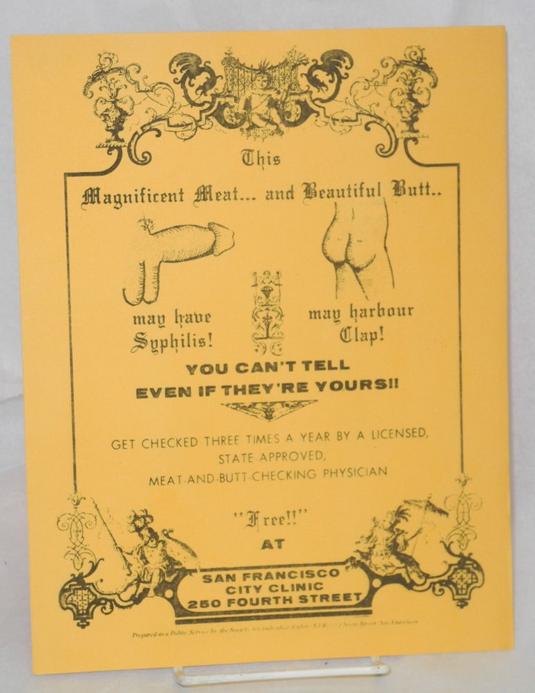 Cat.No: 187569 This magnificent meat... may have syphilis! and beautiful butt... may harbour clap! You can't tell even if they're yours! [handbill] Get checked three times a year by a licensed, state-approved, meat-and-butt-checking physician. San Francisco City Clinic.