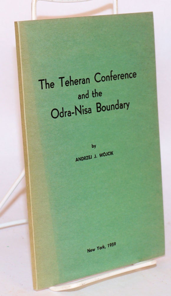 Cat.No: 187619 The Teheran Conference and the Odra-Nisa boundary. Andrzej J. Wojcik.