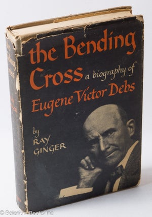Cat.No: 1877 The bending cross; a biography of Eugene Victor Debs. Ray Ginger