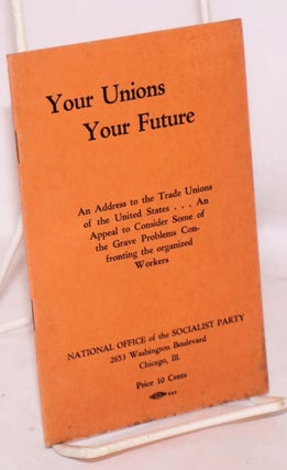 Cat.No: 187892 Your unions, your future. An address to the trade unions of the United...
