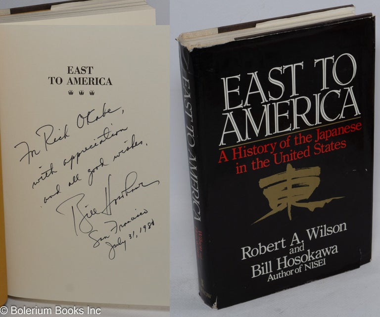 Cat.No: 18794 East to America: a history of the Japanese in the United States. Robert A. Wilson, Bill Hosokawa.