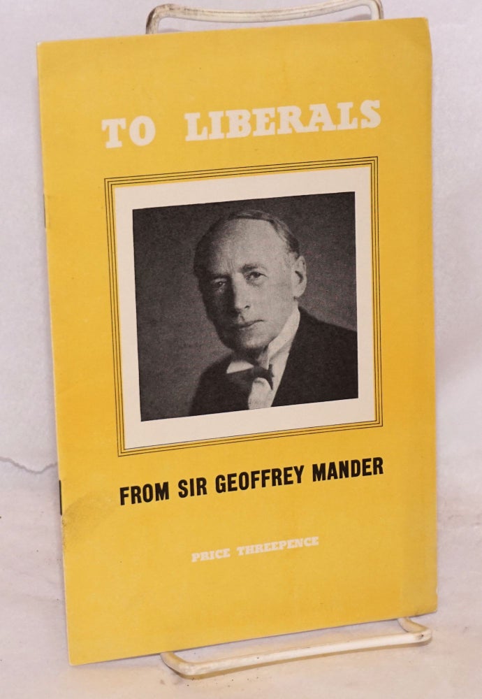 Cat.No: 188056 To Liberals; from Sir Geoffrey Mander; Sir Geoffrey Mander, Liberal M.P. for East Wolverhampton from 1929 to 1945 joined the Labour Party in 1948. During the war he was Parliamentary Private Secretary to Sir Archibald Sinclair then leader of the Liberal Party in the House of Commons. Geoffrey Mander.