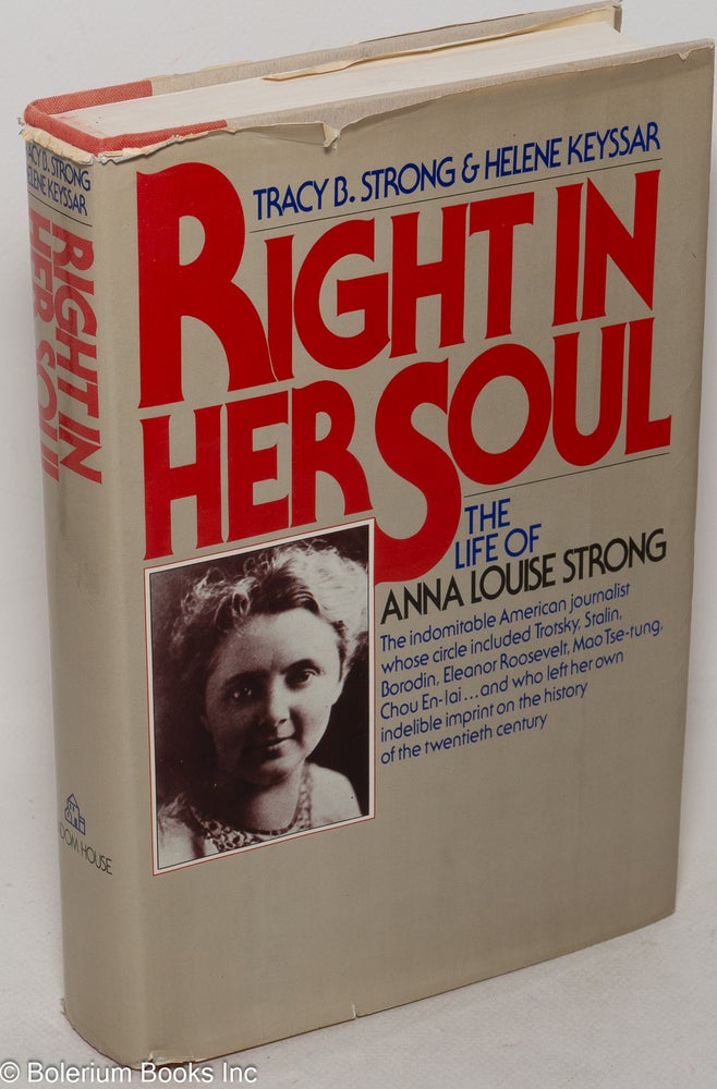 Cat.No: 1883 Right in her soul; the life of Anna Louise Strong. Tracy B. Strong, Helene Keyssar.