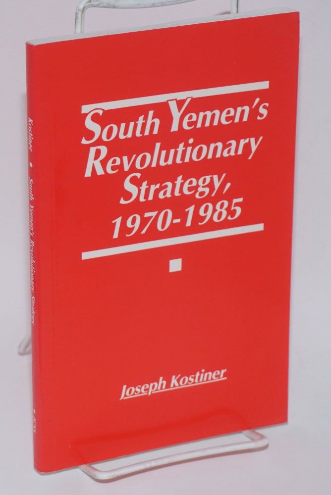 Cat.No: 188362 South Yemen's revolutionary strategy, 1970-1985; from insurgency to bloc politics. Joseph Kostiner.