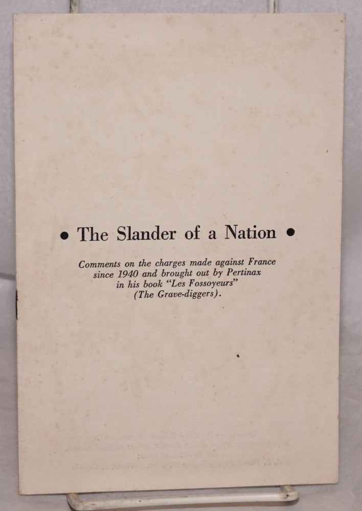Cat.No: 188548 The slander of a nation: comments on the charges made against France since 1940 and brought out by Pertinax in his book "Les Fossoyeur" (The Grave-diggers)