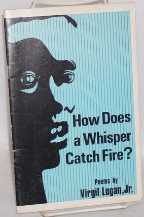 Cat.No: 188766 How does a whisper catch fire? Virgil Logan, Jr