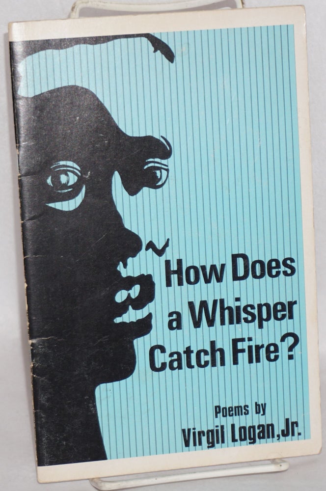 Cat.No: 188766 How does a whisper catch fire? Virgil Logan, Jr.