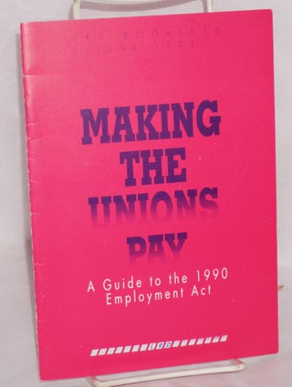 Cat.No: 188860 Making the unions pay: a guide to the 1990 Employment Act. Labour Research...