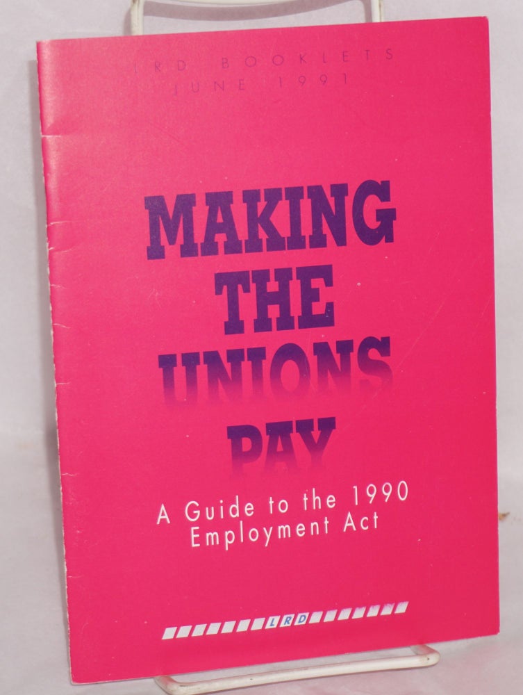 Cat.No: 188860 Making the unions pay: a guide to the 1990 Employment Act. Labour Research Department.