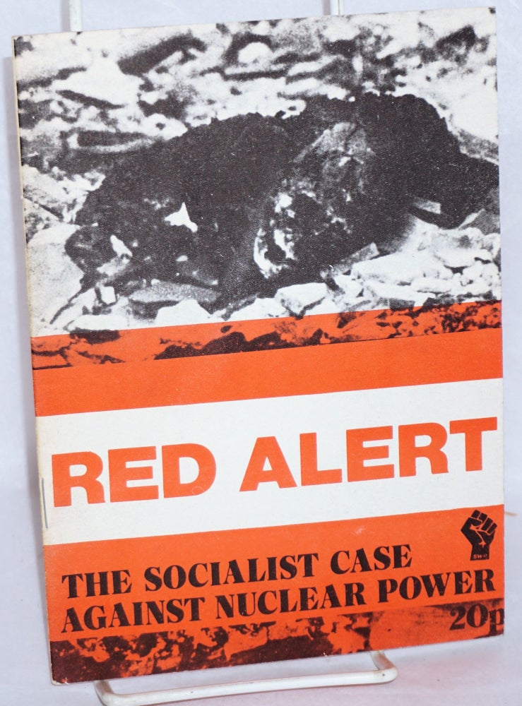 Cat.No: 189041 Red alert: the socialist case against nuclear power. Socialist Worker Party.