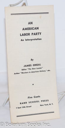 Cat.No: 189234 The American Labor Party, an interpretation. James Oneal