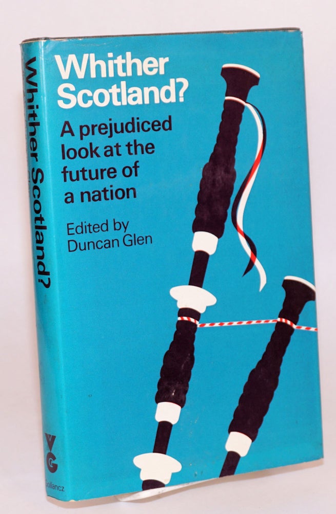 Cat.No: 189510 Whither Scotland? a prejudiced look at the future of a nation. Duncan Glen.