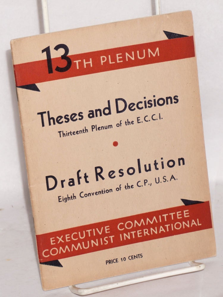Cat.No: 189641 Theses and decisions, thirteenth plenum of the E.C.C.I. Draft resolution, eighth convention of the C.P., U.S.A. Executive Committee Communist International, Communist Party of the United States of America.