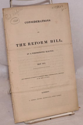 Cat.No: 189839 Considerations on the Reform Bill by a Westminster Elector. May 1831. Any...