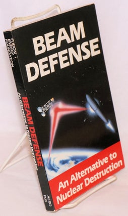 Cat.No: 190377 Beam Defense An Alternative to Nuclear Destruction. corporate author The...