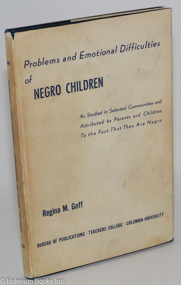 Cat.No: 190474 Problems and emotional difficulties of Negro children; as studied in selected communities and attributed by parents and children to the fact that they are Negro. Regina Mary Goff.