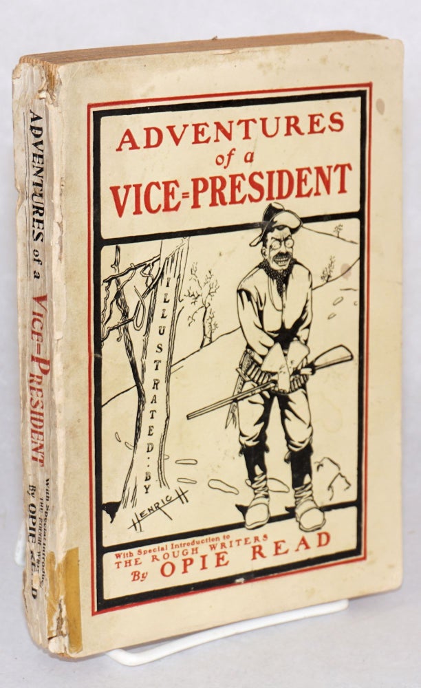 Cat.No: 190589 Adventures of a Vice-President. A Fable of Our Own Times. With a Special introduction to The Rough Writers. Illustrations by Henrich. Opie Read.