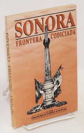 Cat.No: 190874 Sonora: frontera codiciada. Francisco Lopez Encinas