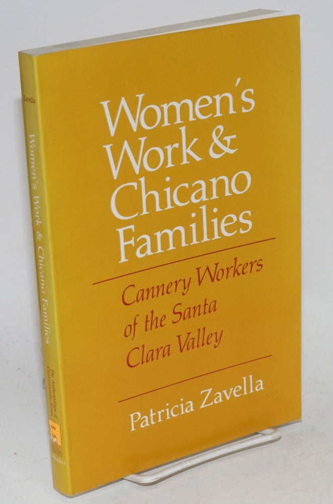 Cat.No: 19098 Women's work and Chicano families; cannery workers of the Santa Clara valley. Patricia Zavella.
