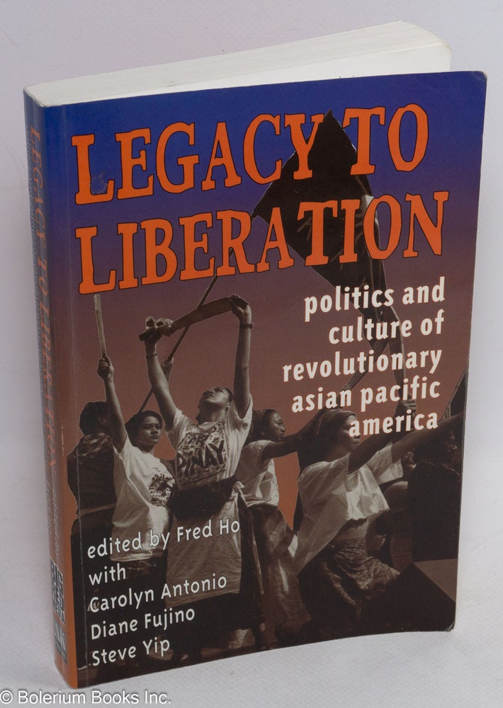 Cat.No: 191181 Legacy to liberation: politics and culture of revolutionary Asian Pacific America. Fred Ho.