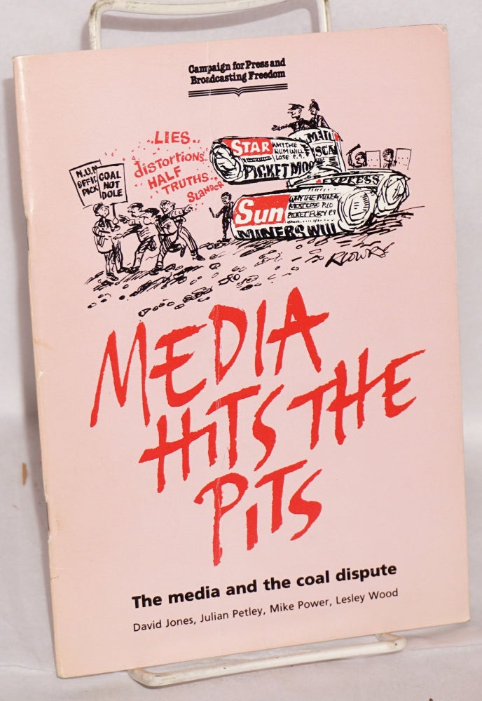 Cat.No: 191435 Media hits the pits: the media and the coal dispute. David Jones, Julian Petley, Mike Power, Lesley Wood.
