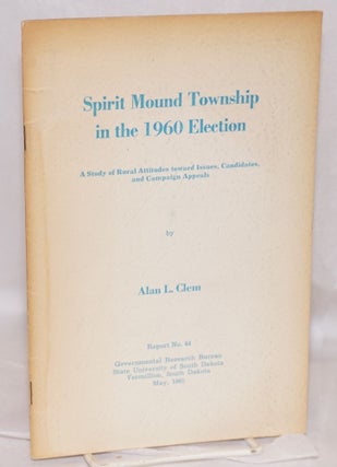 Cat.No: 191450 Spirit Mound Township in the 1960 election: a study of rural attitudes...