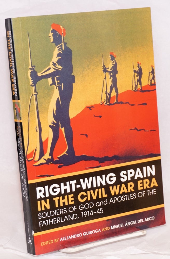 Cat.No: 192024 Right-Wing Spain in the Civil War Era; Soldiers of God and Apostles of the Fatherland, 1914-45. Alejandro Quiroga, Miguel Angel del Arco.
