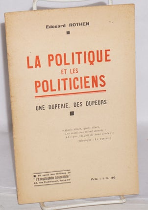 Cat.No: 192377 La politique et les politiciens; une duperie, des dupeurs. Edouard Rothen