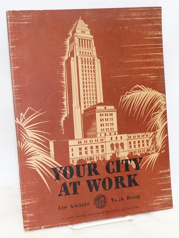 Cat.No: 192463 Your city at work: Los Angeles year book 1940. Frank Peterson, Ordean Rockey, Thomas R. Murchison.