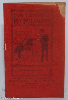 Cat.No: 192721 How I acquired my millions. By a big capitalist. W. A. Corey