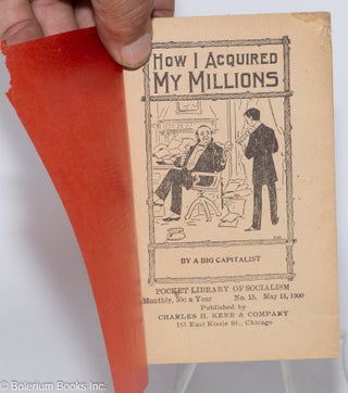 How I acquired my millions. By a big capitalist