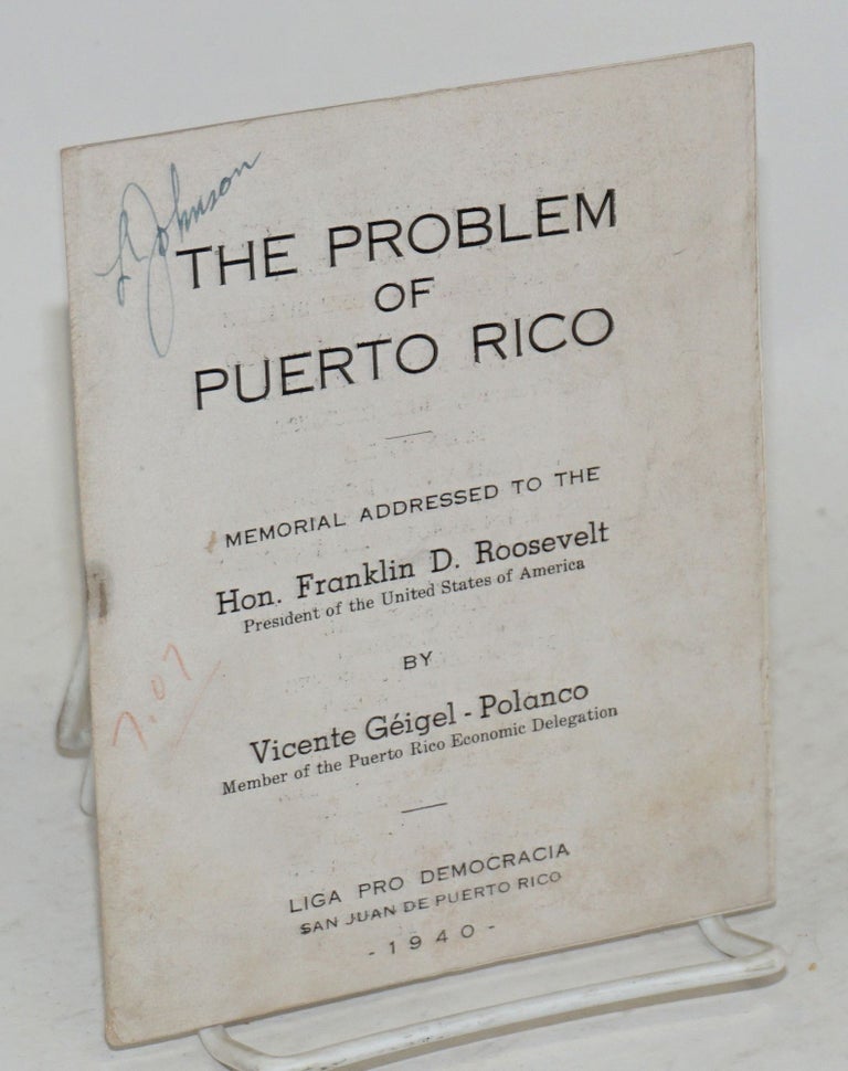 Cat.No: 192740 The problem of Puerto Rico: memorial addresses to the Hon. Franklin D. Roosevelt, President of the United States of America. Vincente Géigel-Polanco, Eugenio Font Suarez.