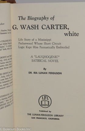 The biography of G. Wash Carter, white; life story of a Mississippi peckerwood whose short circuit logic kept him fantastically embroiled, a 'laughogenic' satirical novel