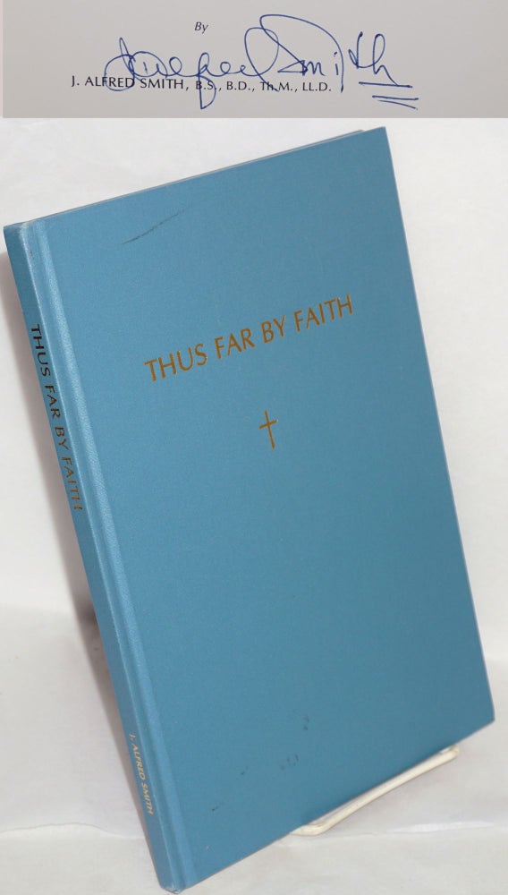 Cat.No: 194579 Thus far by faith: a study of historical backgrounds and the first fifty years of the Allen Temple Baptist Church. J. Alfred Smith, L. L. D., Th M, B. D., B. S.