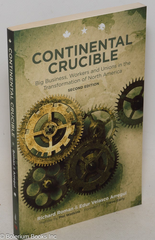 Cat.No: 194640 Continental crucible: Big business, workers and unions in the transformation of North America. Second Edition. Preface by Mel Watkns, foreword by Steve Early. Richard Roman, Edur Velasco Arregui.