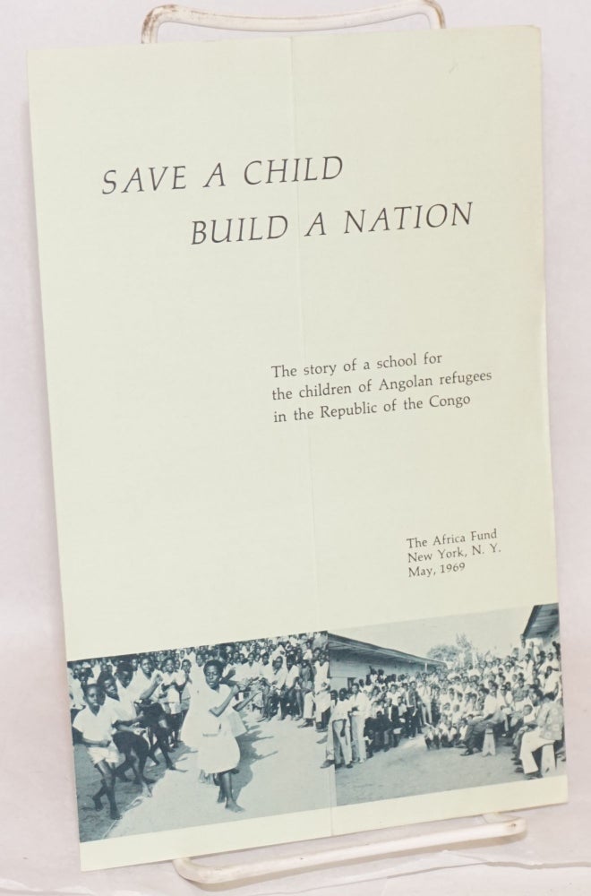 Cat.No: 194648 Save a child, build a nation: the story of a school for the children of Angolan refugees in the Republic of the Congo [pamphlet]