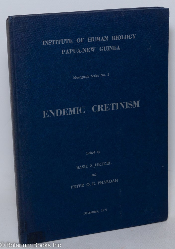 Cat.No: 194926 Endemic Cretinism. Proceedings of a Symposium held at [the] Institute of Human Biology, Goroka, T.P.N.G. January 27-29, 1971. Basil S. Hetzel, Peter O. D. Pharoah.