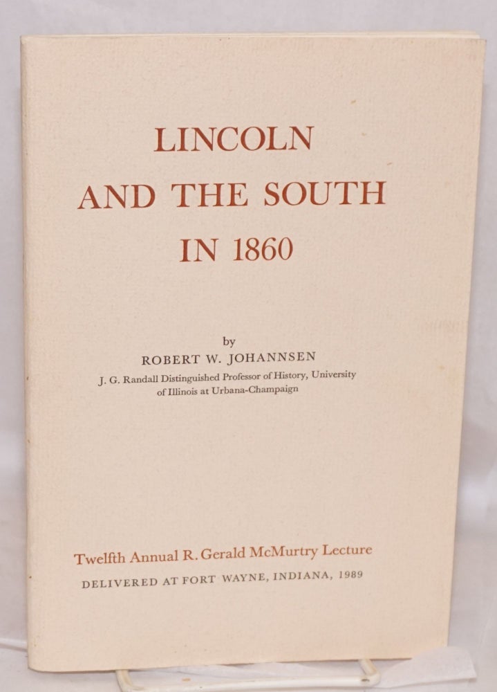 Cat.No: 195266 Lincoln and the South in 1860. Twelfth Annual R. Gerald McMurtry Lecture Delivered at Fort Wayne, Indiana, 1989. Robert W. Johannsen.