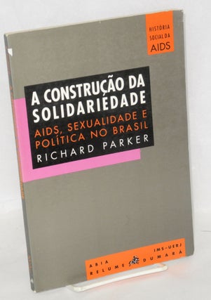 Cat.No: 19529 A construçao da solidariedade; AIDS, sexualidade e política no Brasil....