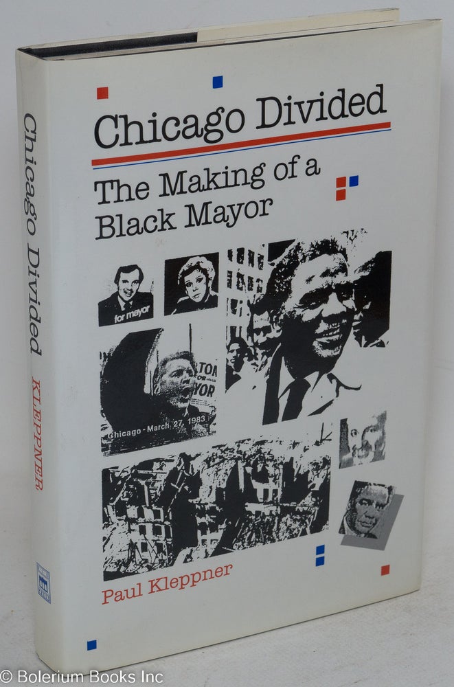 Cat.No: 195538 Chicago divided: the making of a Black mayor. Paul Kleppner.