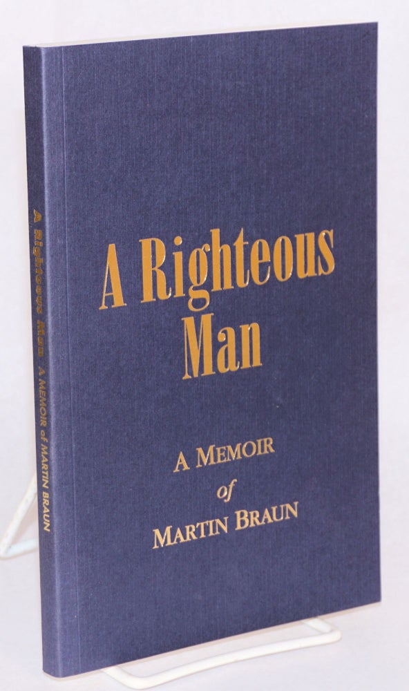 Cat.No: 195633 A Righteous Man: a Memoir of Martin Braun. Jerome Braun.