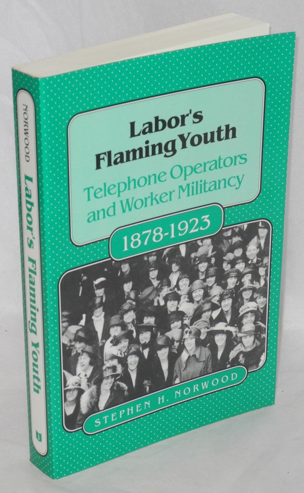 Cat.No: 195679 Labor's flaming youth: telephone operators and worker militancy, 1878-1923. Stephen H. Norwood.