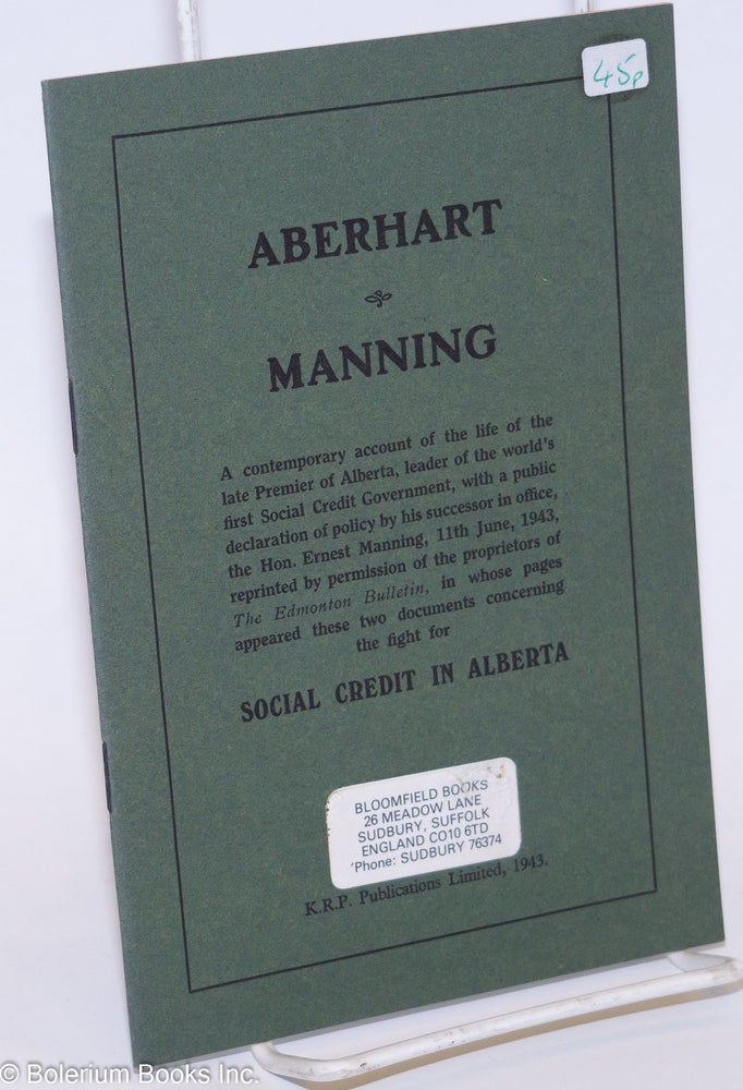 Cat.No: 196025 Aberhart-Manning; a contemporary account of the life of the late Premier of Alberta, leader of the world's first social credit government. Ernest C. Manning.