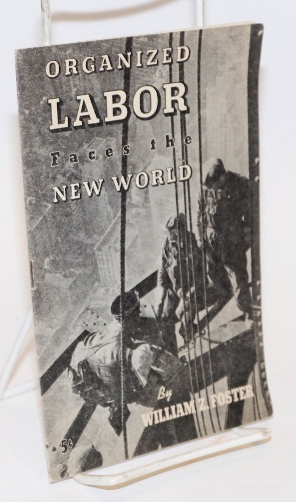 Cat.No: 19609 Organized labor faces the new world. William Z. Foster.