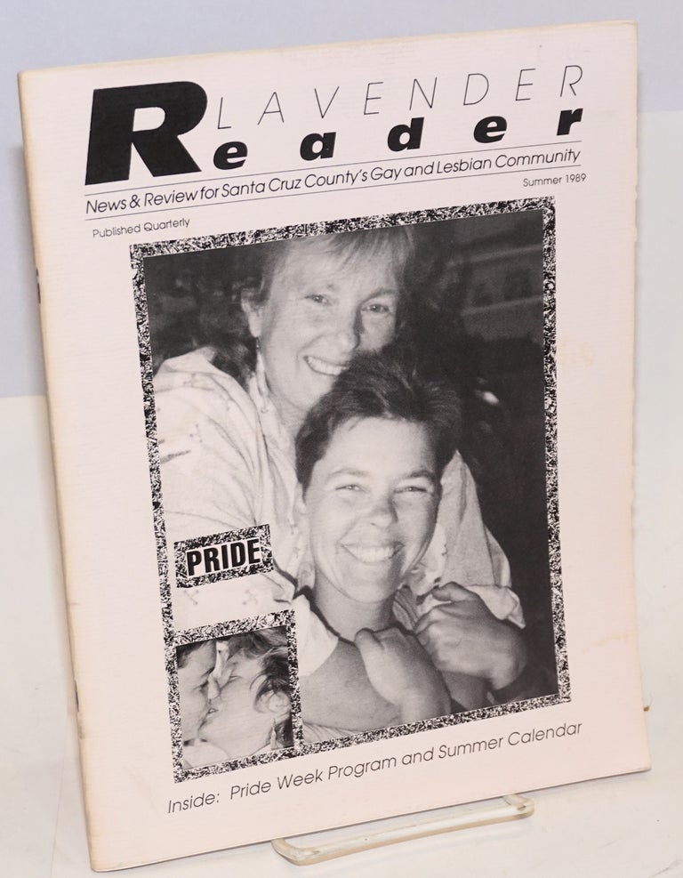 Cat.No: 196183 Lavender Reader: news & review for Santa Cruz County's gay and lesbian community; vol. 3, #4, Summer 1989; Pride Week Program and Summer Calendar. Jo Kenny, Scotty Brookie, Carter Wilson Marge Frantz, Rachael Harwood.