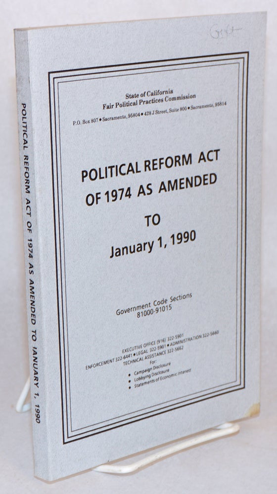 Cat.No: 196231 Political Reform Act of 1974 as Amended to January 1, 1990. Government Code Sections 81000-91015. State of California, Fair Political Practices Commission.