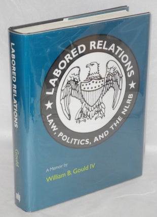 Cat.No: 196426 Labored relations: Law, politics and the NLRB -- a memoir. William B....